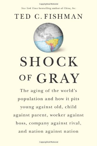 Book 1380 332 shock of gray: the aging of the world's population and how it pits young against old, child against parent, worker against boss, company against rival, and nation against nation