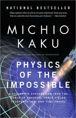 Book 1444 193 physics of the impossible: a scientific exploration into the world of phasers, force fields, teleportation, and time travel