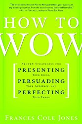 Book 1629 433 how to wow: proven strategies for presenting your ideas, persuading your audience, and perfecting your image