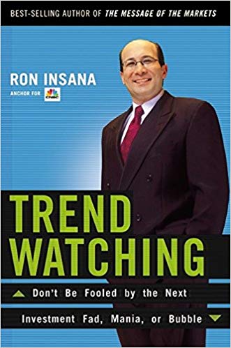 Trend Watching Ron Insana TrendWatching: Don't Be Fooled by the Next Investment Fad, Mania, or Bubble