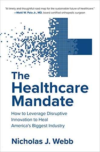 Healthcare mandate the healthcare mandate: how to leverage disruptive innovation to heal america’s biggest industry