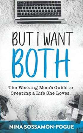 But i want both: the working mom’s guide to creating a life she loves