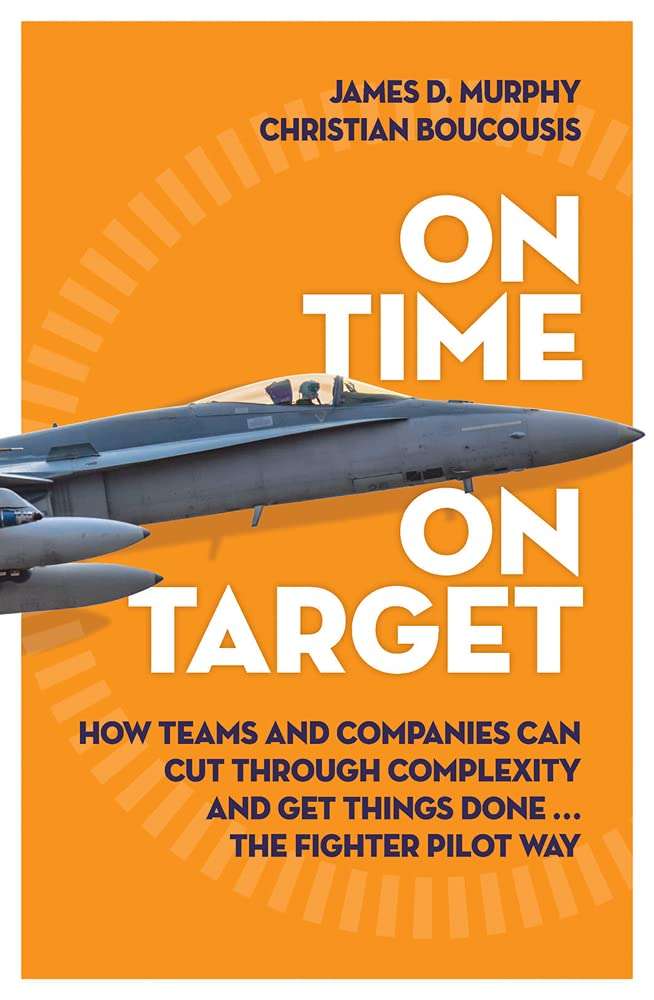On time on target book jacket on time on target: how teams and targets can cut through complexity and get things done. . . The fighter pilot way